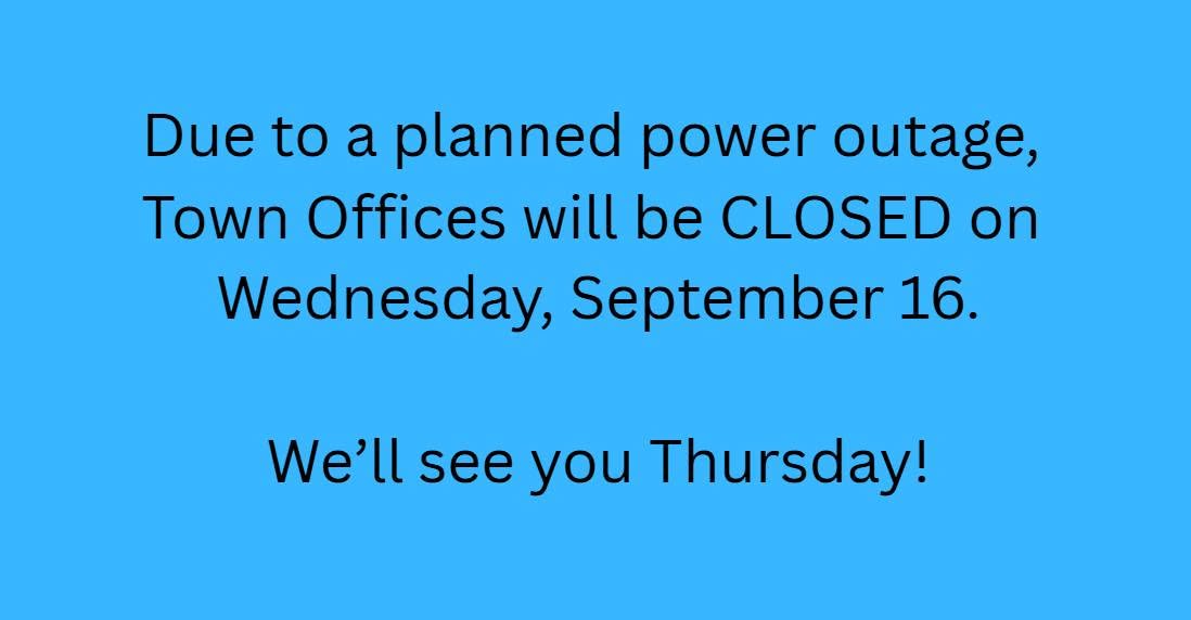 Notice that town offices will close September 16 because of a planned power outage