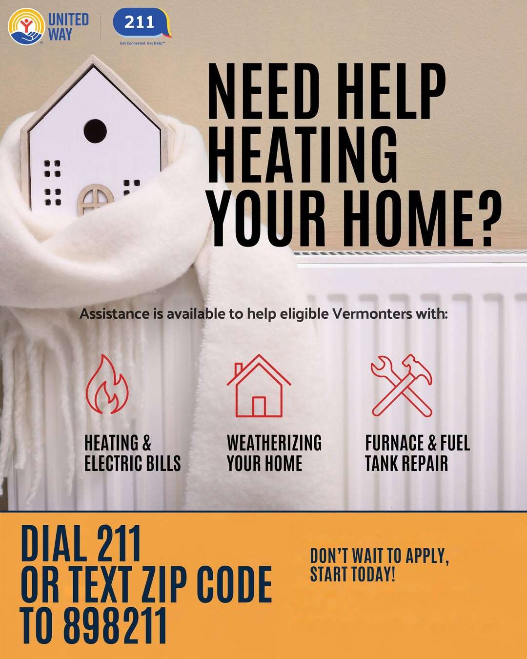 United Way 211 flyer: Need help heating your home? Assistance is available to help eligible Vermonters with heating and electric bills, weatherizing your home, and furnace and fuel tank repair. Dial 211 or text zip code to 898211.